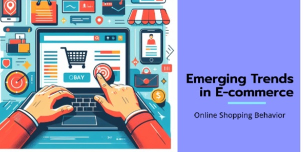 Emerging Trends in E-commerce and Online Shopping Behavior